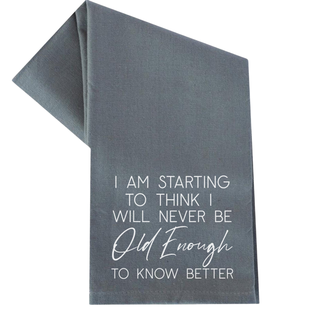 dkhandmade - I WILL NEVER BE OLD ENOUGH TO KNOW BETTER TEA TOWEL